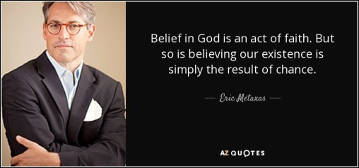 quote-belief-in-god-is-an-act-of-faith-but-so-is-believing-our-existence-is-simply-the-result-eric-metaxas-84-95-21